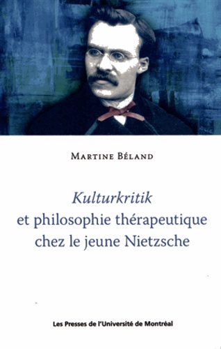 Martine Béland - Kulturkritik et philosophie thérapeutique chez le jeune Nietzsche.