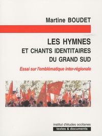 Martine Boudet - Les hymnes et chants identitaires du grand sud - Essai sur l'emblématique inter-régionale.