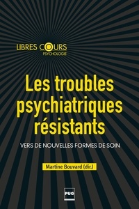 Martine Bouvard - Les Troubles psychitariques résistants - Vers de nouvelles formes de soins.