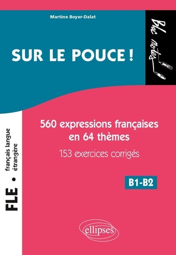 Sur le pouce !. 560 Expressions françaises en 64 thèmes, 153 exercices corrigés, B1-B2