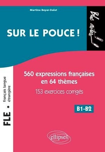 Sur le pouce !. 560 Expressions françaises en 64 thèmes, 153 exercices corrigés, B1-B2