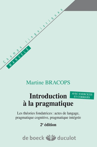 Martine Bracops - Introduction à la pragmatique - Les théories fondatrices : actes de langage, pragmatique cognitive, pragmatique intégrée.