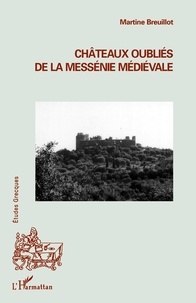 Martine Breuillot - Châteaux oubliés de la Messénie médiévale.