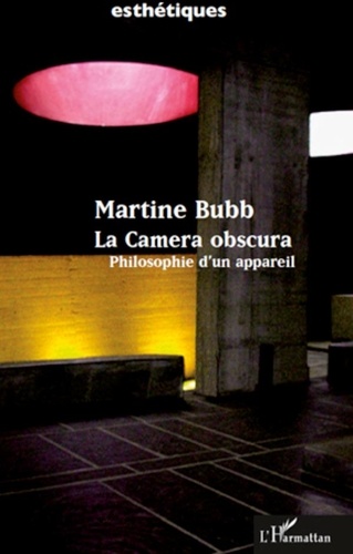 Martine Bubb - La Camera obscura - Philosophie d'un appareil.
