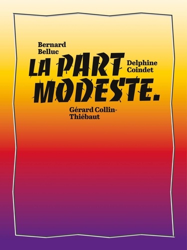 Martine Buissart et Norbert Duffort - La part modeste - Bernard Belluc, Delphine Coindet, Gérard Collin-Thiébaut.