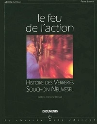 Martine Capelle et Pierre Labasse - Le feu de l'action - Histoire des Verreries Souchon Neuvesel.