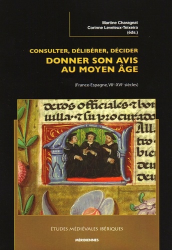 Consulter, délibérer, décider : donner son avis au Moyen Age. (France-Espagne, VIIe-XVIe siècles)