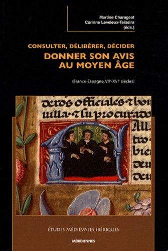 Consulter, délibérer, décider : donner son avis au Moyen Age. (France-Espagne, VIIe-XVIe siècles)