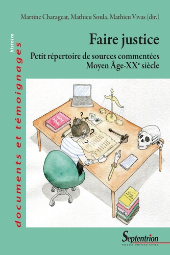 Martine Charageat et Mathieu Soula - Faire justice - Petit répertoire de sources commentées (Moyen Âge-XXe siècle).