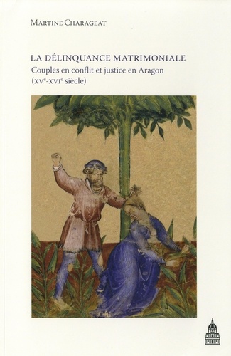 La délinquance matrimoniale. Couples en conflit et justice en Aragon au Moyen Age (XVe-XVIe siècle)