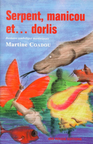 Martine Coadou - Serpent, Manicou Et Dorlis. Bestiaire Symbolique Martiniquais.