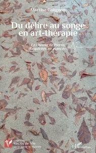 Martine Colignon - Du délire au songe en art-thérapie - Le chemin de Pierre, d’aspérités en avancées.