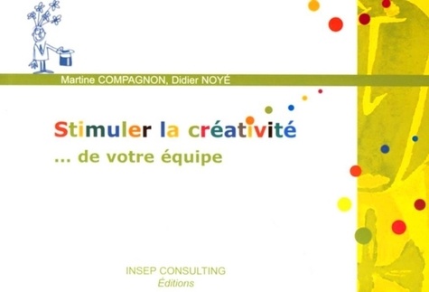 Martine Compagnon et Didier Noyé - Stimuler la créativité... de votre équipe.