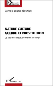 Martine Costes-Péplinski - Nature, Culture, Guerre Et Prostitution. Le Sacrifice Institutionnalise Du Corps.