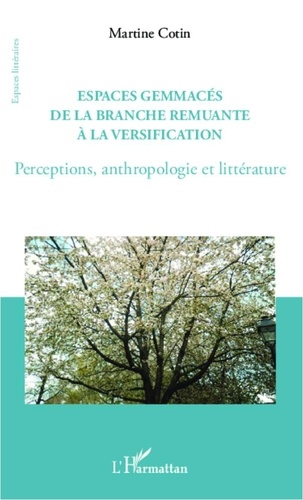 Martine Cotin - Espaces gemmacés de la branche remuante à la versification - Perceptions, anthropologie et littérature.
