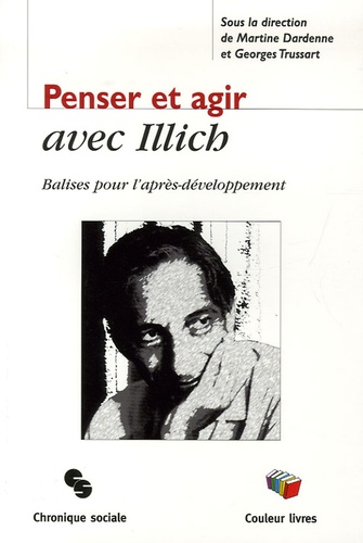 Martine Dardenne et Georges Trussart - Penser et agir avec Illich - Balises pour l'après-développement.