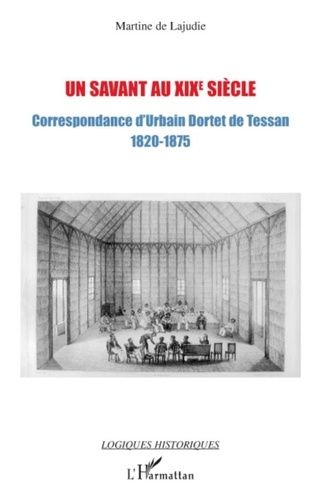 Martine de Lajudie - Un savant au XIXe siècle - Correspondance d'Urbain Dortet de Tessan Ingénieur hydrographe 1820-1875.