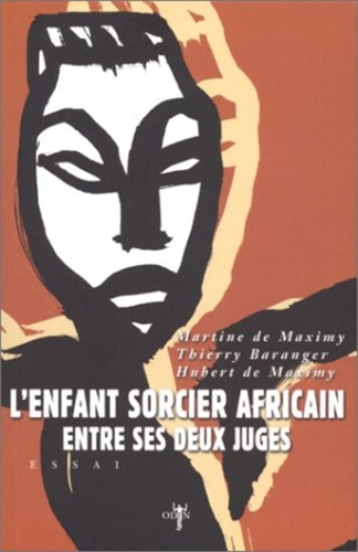Martine de Maximy et Thierry Baranger - L'Enfant Sorcier Africain Entre Ses Deux Juges. Approche Ethnopsychologique De La Justice.