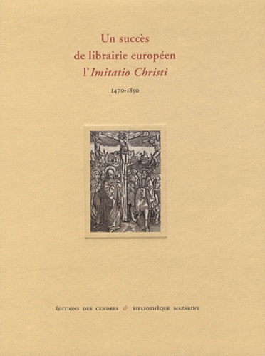 Martine Delaveau et Yann Sordet - Un succès de librairie européen, l'Imitatio Christi (1470-1850).