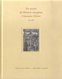 Martine Delaveau et Yann Sordet - Un succès de librairie européen l'Imitatio Christi, 1470-1850 - 1470-1850.
