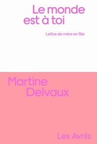 Martine Delvaux - Le Monde est à toi.