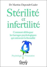 Martine Depondt-Gadet - Stérilité et infertilité - Comment débloquer les barrages psychologiques qui entravent la fécondité.