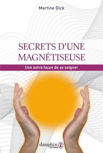 Secrets d'une magnétiseuse. Une autre façon de se soigner