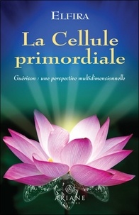 Téléchargements de livres iPod gratuits La Cellule primordiale  - Guérison : une perspective multidimensionnelle in French 