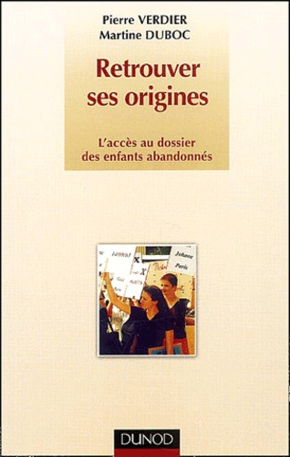 Martine Duboc et Pierre Verdier - Retrouver Ses Origines. L'Acces Au Dossier Des Enfants Abandonnes, 2eme Edition.