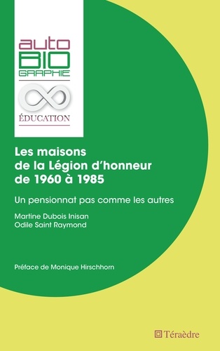 Martine Dubois Inisan et Odile Saint Raymond - Les maisons de la Légion d'honneur de 1960 à 1985 - Un pensionnat pas comme les autres.