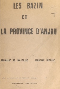 Martine Dufossé et Jean Dufossé - Les Bazin et la province d'Anjou - Mémoire de maîtrise.