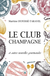 Martine Dufossé-Taravel - Le club champagne - Et autres nouvelles gourmandes.