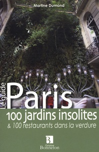 Martine Dumond - Paris 100 jardins insolites et 100 restaurants dans la verdure.