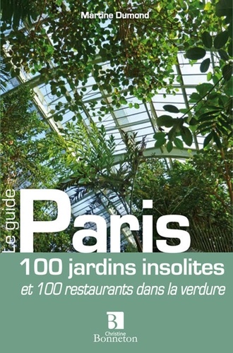 Martine Dumond - Paris - 100 jardins insolites et 100 restaurants dans la verdure.