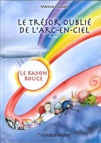 Martine Dussart - Le trésor oublié de l'arc-en-ciel Tome 1 : Le rayon rouge.