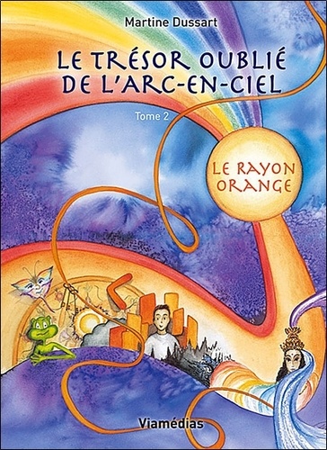 Martine Dussart - Le trésor oublié de l'arc-en-ciel Tome 2 : Le rayon orange.