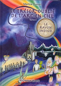 Martine Dussart - Le trésor oublié de l'arc-en-ciel Tome 6 : Le rayon indigo.
