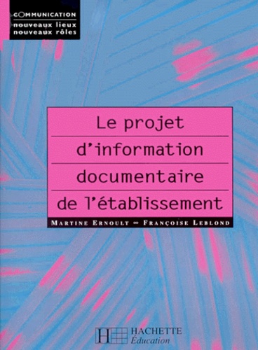 Martine Ernoult et Françoise Leblond - Le Projet D'Information Documentaire De L'Etablissement.