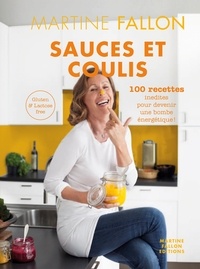 Martine Fallon - Sauces et coulis - 100 recettes inédites pour devenir une bombe énergétique !.
