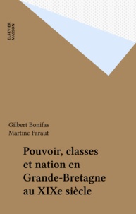 Martine Faraut et Gilbert Bonifas - Pouvoir, classes et nations en Grande-Bretagne au XIXe siècle.
