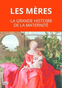Ebooks gratuits pdf téléchargement gratuit Les mères - La grande histoire de la maternité