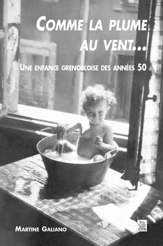 Martine Galiano - Comme La Plume Au Vent... Une Enfance Grenobloise Des Annees 50.