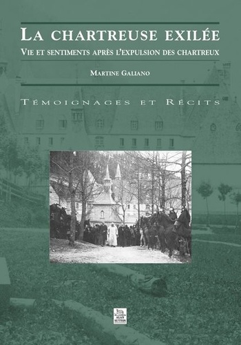 Martine Galiano - La Chartreuse Exilee. Vie Et Sentiments Apres L'Expulsion Des Chartreux.
