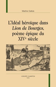 Martine Gallois - L'idéal héroïque dans Lion de Bourges, poème épique du XIVe siècle.