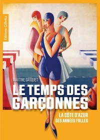 Martine Gasquet - Le temps des garçonnes, la Côte d'Azur des années folles.