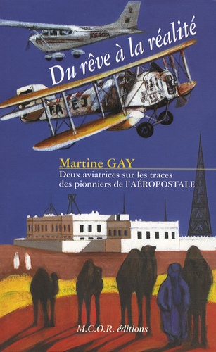 Martine Gay - Du rêve à la réalité - Deux aviatrices sur les traces des pionniers de l'aéropostale.