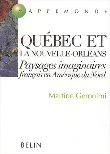 Martine Geronimi - Québec et la Nouvelle-Orléans - Paysages imaginaires français en Amérique du Nord.