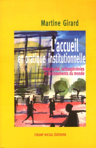 Martine Girard - L'accueil en pratique institutionnelle - Immaturités, schizophrènies et bruissements du monde.