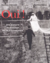 Oui ! Une Histoire Du Mariage De 1830 A Nos Jours
