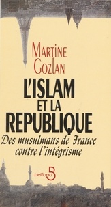 Martine Gozlan - L'islam et la République - Des musulmans de France contre l'intégrisme.